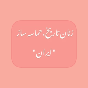 زنان تاریخ، حماسه‌ ساز ایران
