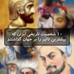 10 شخصیت تاریخی ایران که بیشترین تاثیر را بر جهان گذاشتند